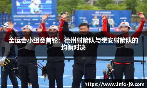 全运会小组赛首轮：德州射箭队与泰安射箭队的均衡对决
